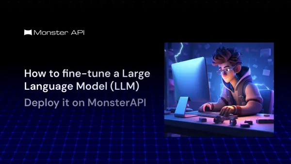 How to fine-tune a Large Language Model (LLM) and deploy it on MonsterAPI